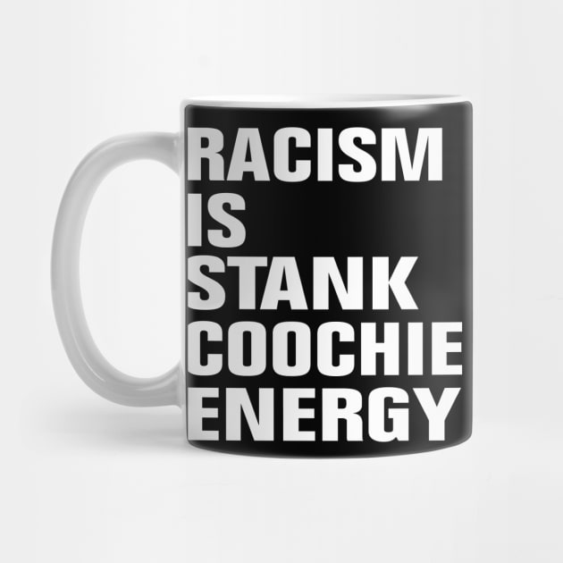 Racism Is Stank Coochie Energy by EmmaShirt